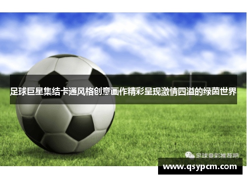 足球巨星集结卡通风格创意画作精彩呈现激情四溢的绿茵世界