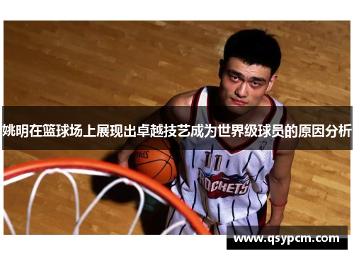 姚明在篮球场上展现出卓越技艺成为世界级球员的原因分析