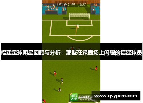 福建足球明星回顾与分析：那些在绿茵场上闪耀的福建球员