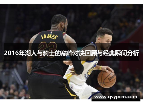 2016年湖人与骑士的巅峰对决回顾与经典瞬间分析