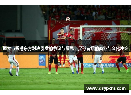 恒大与香港东方对决引发的争议与反思：足球背后的商业与文化冲突